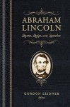 Abraham Lincoln: Quotes, Quips, and Speeches - Gordon Leidner, Abraham Lincoln