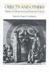 Objects and Others: Essays on Museums and Material Culture - George W. Stocking Jr.