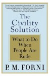 The Civility Solution: What to Do When People Are Rude - P.M. Forni