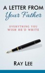 A Letter from Your Father: What You Always Wished He'd Write - Ray Lee