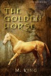 The Golden Horse - M. King