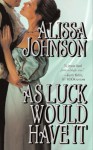 As Luck Would Have It - Alissa Johnson