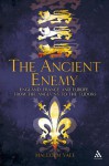 The Ancient Enemy: England, France and Europe from the Angevins to the Tudors - Malcolm Vale