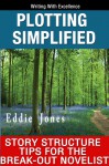 Plotting Simplified: Story Structure Tips For The Break-Out Novelist - Eddie Jones