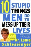 Ten Stupid Things Men Do to Mess Up Their Lives - Laura C. Schlessinger