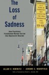 The Loss of Sadness: How Psychiatry Transformed Normal Sorrow into Depressive Disorder - Allan V. Horwitz, Erome C. Wakefield, Jerome C. Wakefield