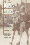 Bazin at Work: Major Essays and Reviews from the Forties and Fifties - André Bazin