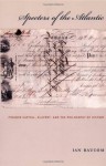 Specters of the Atlantic: Finance Capital, Slavery, and the Philosophy of History - Ian Baucom