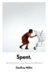 Spent: Sex, Evolution, and Consumer Behavior - Geoffrey Miller