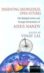 Dissenting Knowledges, Open Futures: The Multiple Selves and Strange Destinations of Ashis Nandy - Vinay Lal