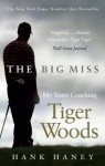 The Big Miss: My Years Coaching Tiger Woods - Hank Haney