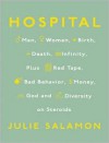 Hospital: Man, Woman, Birth, Death, Infinity, Plus Red Tape, Bad Behavior, Money, God, and Diversity on Steroids - Julie Salamon, Karen White, Karen White