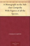 A Monograph on the Sub-class Cirripedia With Figures of all the Species. - Charles Darwin