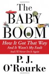 The Baby Boom: How It Got That Way (And It Wasn’t My Fault) (And I’ll Never Do It Again) - P.J. O'Rourke