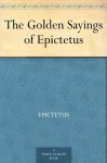 The Golden Sayings of Epictetus - Epictetus