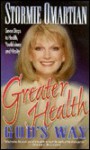 Greater Health God's Way: Seven Steps to Health, Youthfulness, and Vitality - Stormie Omartian