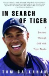 In Search of Tiger: A Journey Through Golf with Tiger Woods - Tom Callahan