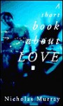 A Short Book About Love - Nicholas Murray