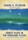 Christ Plays in Ten Thousand Places: A Conversation in Spiritual Theology - Eugene H. Peterson, Grover Gardner