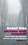 Ich kann nicht vergeben: Meine Flucht aus Auschwitz (German Edition) - Rudolf Vrba, Dagi Knellessen, Werner Renz, Beate Klarsfeld