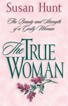 The True Woman: The Beauty and Strength of a Godly Woman - Susan Hunt