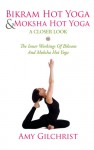 Birkam Hot Yoga And Moksha Hot Yoga: The Inner Workings Of Bikram And Modsha Hot Yoga - Amy Gilchrist