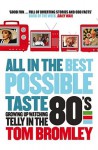 All in the Best Possible Taste: Growing Up Watching Telly in the Eighties - Tom Bromley