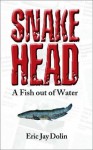 Snakehead: A Fish out of Water - Eric Jay Dolin