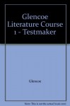 Glencoe Literature Course 1 - Testmaker - Glencoe