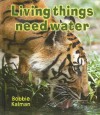 Living Things Need Water - Bobbie Kalman