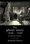 The Ghost Story 1840-1920: A Cultural History - Andrew Smith