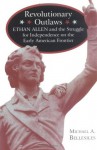 Revolutionary Outlaws: Ethan Allen and the Struggle for Independence on the Early American Frontier - Michael Bellesiles