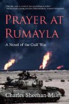 Prayer at Rumayla: A Novel of the Gulf War - Charles Sheehan-Miles