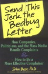 Send This Jerk the Bedbug Letter: How Companies, Politicians, and the Mass Media Deal With Complaints and How to Be a More Effective Complainer - John Bear