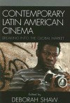 Contemporary Latin American Cinema: Breaking Into the Global Market - Deborah Shaw