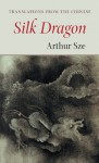 Silk Dragon: Translations from the Chinese - Arthur Sze