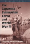 The Japanese Submarine Force And World War Ii - Carl Boyd, Akihiko Yoshida