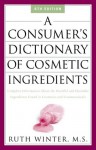 A Consumer's Dictionary of Cosmetic Ingredients: Complete Information About the Harmful and Desirable Ingredients Found in Cosmetics and Cosmeceuticals - Ruth Winter