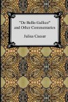 De Bello Gallico and Other Commentaries (The War in Gaul/The Civil War) - Julius Caesar, W. A. Macdevitt, transl.
