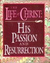 The Life of Christ: His Passion and Resurrection - Thomas Nelson Publishers