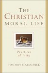 The Christian Moral Life: Practices Of Piety - Timothy F. Sedgwick, Bruce Chilton