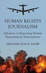 Human Rights Journalism: Advances in Reporting Distant Humanitarian Interventions - Ibrahim Seaga Shaw