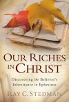 Our Riches in Christ: Discovering the Believer's Inheritance in Ephesians - Ray C. Stedman, James D. Denney