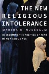 The New Religious Intolerance: overcoming the politics of fear in an anxious age - Martha C. Nussbaum