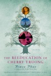 The Reeducation of Cherry Truong: A Novel - Aimee Phan