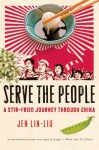 Serve the People: A Stir-Fried Journey Through China - Jen Lin-Liu