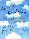 Seeing the Blue Between: Advice and Inspiration for Young Poets - Paul B. Janeczko