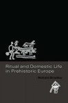 Ritual and Domestic Life in Prehistoric Europe - Richard Bradley