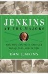 Jenkins at the Majors: Sixty Years of the World's Best Golf Writing, from Hogan to Tiger - Dan Jenkins