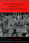 Drama, Performance And Polity In Pre Cromwellian Ireland - Alan J. Fletcher